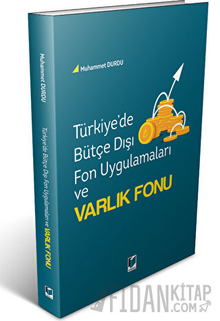 Türkiye'de Bütçe Dışı Fon Uygulamaları ve Varlık Fonu