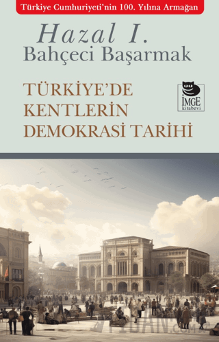 Türkiye'de Kentlerin Demokrasi Tarihi Hazal Ilgın Bahçeci Başarmak