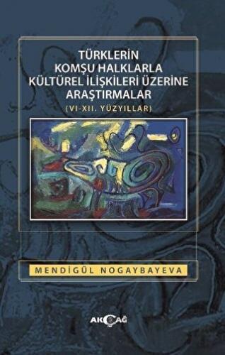 Türklerin Komşu Halklarla Kültürel İlişkileri Üzerine Araştırmalar (6-12. Yüzyıllar)