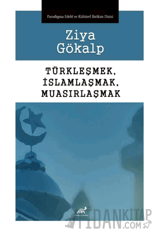 Türkleşmek, İslamlaşmak, Muasırlaşmak