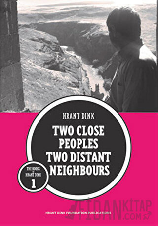 Two Close Peoples Two Distant Neighbours Hrant Dink