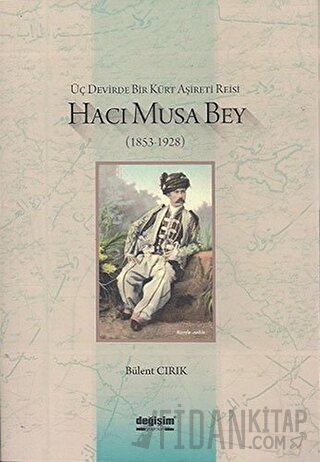 Üç Devirde Bir Kürt Aşireti Reisi Hacı Musa Bey (1853-1928) Bülent Cır