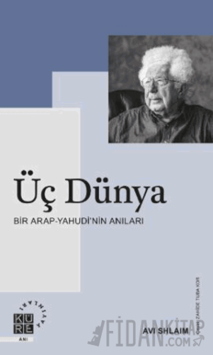 Üç Dünya Bir Arap-Yahudi’nin Anıları Avi Shlaim