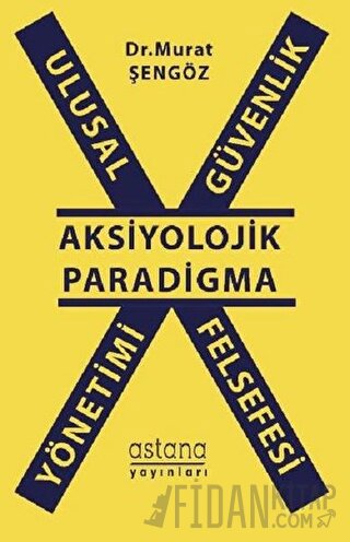 Ulusal Güvenlik Yönetimi Felsefesi - Aksiyolojik Paradigma Murat Şengö