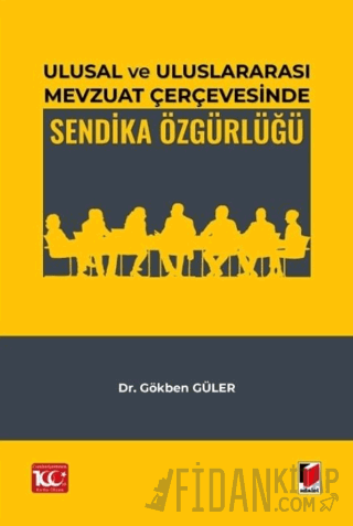 Ulusal ve Uluslararası Mevzuat Çerçevesinde Sendika Özgürlüğü