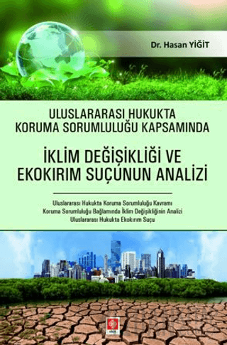 Uluslararası Hukukta Koruma Sorumluluğu Kapsamında İklim Değişikliği ve Ekokırım Suçunun Analizi