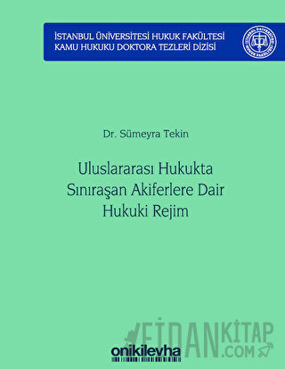 Uluslararası Hukukta Sınıraşan Akiferlere Dair Hukuki Rejim İstanbul Üniversitesi Hukuk Fakültesi Kamu Hukuku Doktora Tezleri Dizisi No: 5 (Ciltli)