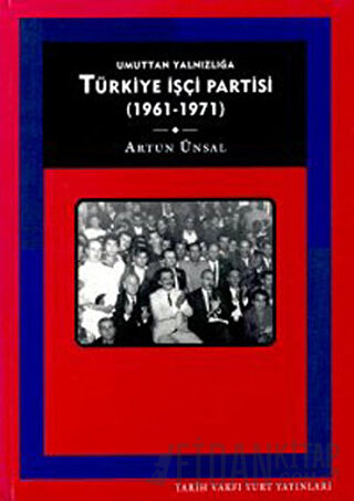 Umuttan Yalnızlığa Türkiye İşçi Partisi 1961 - 1971 Artun Ünsal