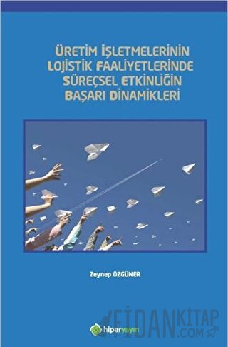 Üretim İşletmelerinin Lojistik Faaliyetlerinde Süreçsel Etkinliğin Başarı Dinamikleri