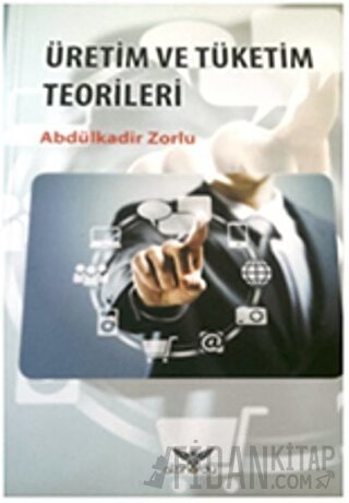Üretim ve Tüketim Teorileri Abdülkadir Zorlu