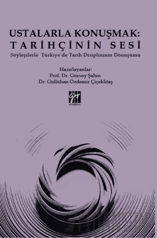 Ustalarla Konuşmak: Tarihçinin Sesi Söyleşilerle Türkiye’de Tarih Disi