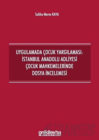 Uygulamada Çocuk Yargılaması: İstanbul Anadolu Adliyesi Çocuk Mahkemelerinde Dosya İncelemesi