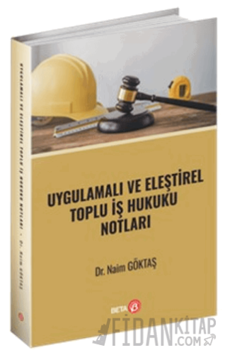 Uygulamalı ve Eleştirel Toplu İş Hukuku Notları Naim Göktaş