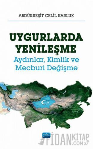 Uygurlarda Yenileşme - Aydınlar, Kimlik ve Mecburi Değişme Abdürreşit 