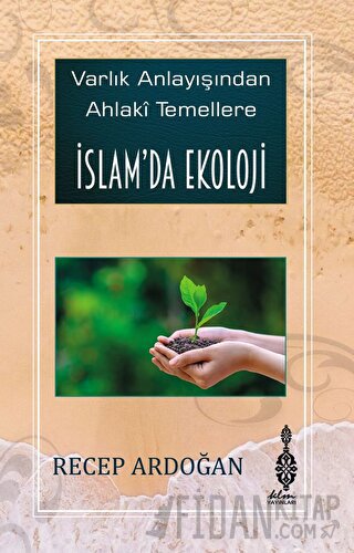 Varlık Anlayışından Ahlaki Temellere İslam’da Ekoloji (Ciltli) Recep A
