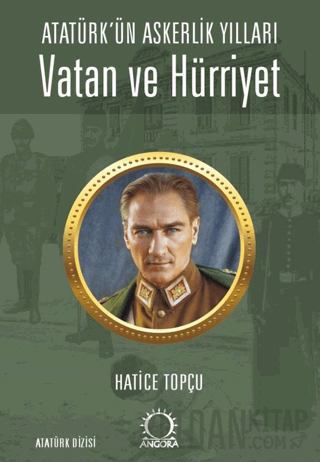 Vatan ve Hürriyet – Atatürk’ün Askerlik Yılları