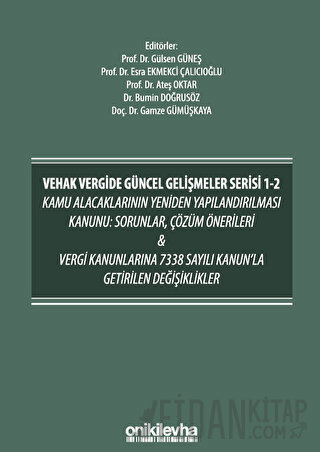 VEHAK Vergide Güncel Gelişmeler Serisi 1-2 Kamu Alacaklarının Yeniden Yapılandırılması Kanunu: Sorunlar, Çözüm Önerileri ve Vergi Kanunlarına 7338 Sayılı Kanun'la Getirilen Değişiklikler