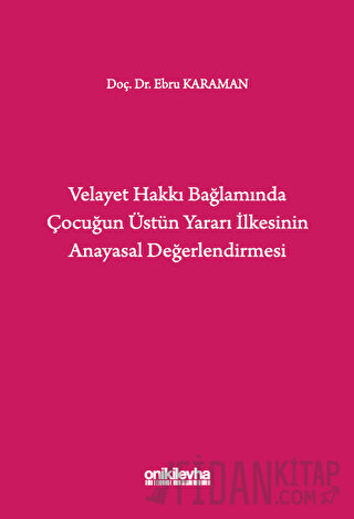 Velayet Hakkı Bağlamında Çocuğun Üstün Yararı İlkesinin Anayasal Değerlendirmesi