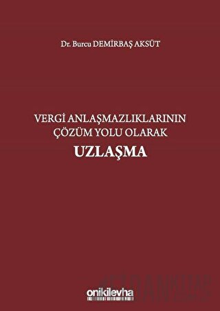 Vergi Anlaşmazlıklarının Çözüm Yolu Olarak Uzlaşma (Ciltli)