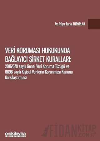 Veri Koruması Hukukunda Bağlayıcı Şirket Kuralları: 2016/679 Sayılı Genel Veri Koruma Tüzüğü ve 6698 Sayılı Kişisel Verilerin Korunması Kanunu Karşılaştırması