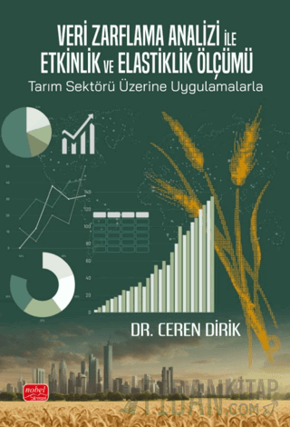 Veri Zarflama Analizi ile Etkinlik ve Elastiklik Ölçümü: Tarım Sektörü Üzerine Uygulamalarla