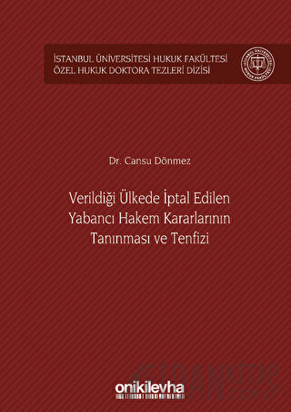 Verildiği Ülkede İptal Edilen Yabancı Hakem Kararlarının Tanınması ve Tenfizi İstanbul Üniversitesi Hukuk Fakültesi Özel Hukuk Doktora Tezleri Dizisi No: 36