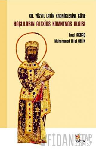 XII. Yüzyıl Latin Kroniklerine Göre Haçlıların Alexios Komnenos Algısı