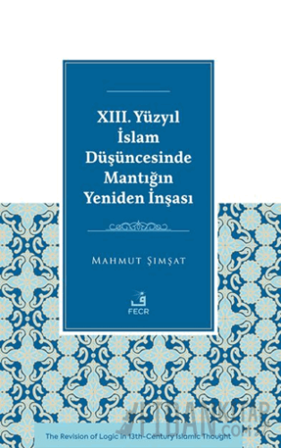 XIII. Yüzyıl İslam Düşüncesinde Mantığın Yeniden İnşası