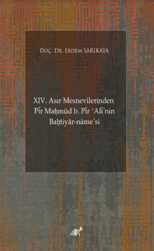 XIV. Asır Mesnevilerinden Pir Maḥmud b. Pir ʻAli'nin Baḫtiyar-name’si (Giriş-Şekil ve Muhteva İncelemesi-Metin)