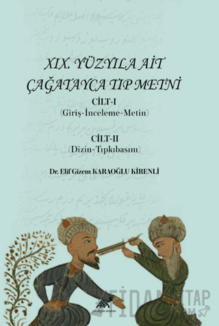 XIX. Yüzyıla Ait Çağatayca Tıp Metni Cilt-I (Giriş-İnceleme-Metin) Cilt-II (Dizin-Tıpkıbasım)