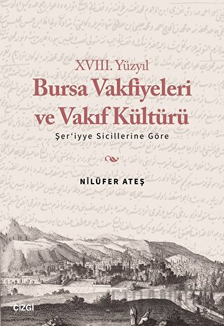XVIII. Yüzyıl Bursa Vakfiyeleri ve Vakıf Kültürü - Şer'iyye Sicillerine Göre