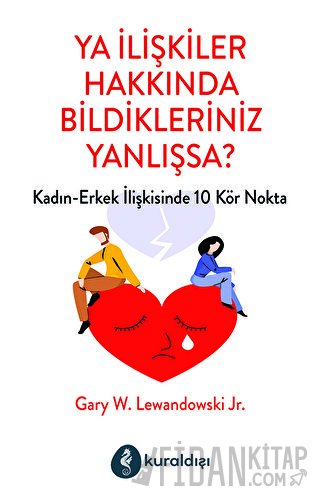 Ya İlişkiler Hakkında Bildikleriniz Yanlışsa?