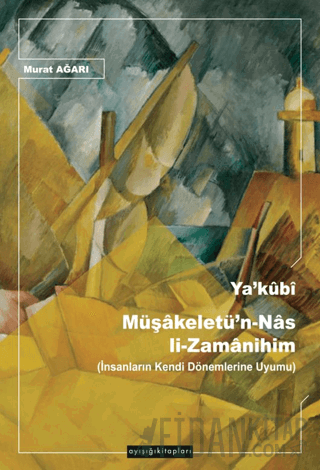 Ya’kubİ Müşakeletü’n-Nas li-Zamanihim