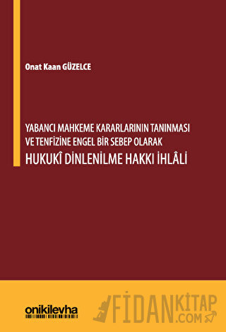 Yabancı Mahkeme Kararlarının Tanınması ve Tenfizine Engel Bir Sebep Olarak Hukuki Dinlenilme Hakkı İhlali (Ciltli)