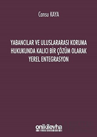 Yabancılar ve Uluslararası Koruma Hukukunda Kalıcı Bir Çözüm Olarak Yerel Entegrasyon