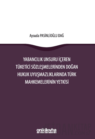 Yabancılık Unsuru İçeren Tüketici Sözleşmelerinden Doğan Hukuk Uyuşmazlıklarında Türk Mahkemelerinin Yetkisi