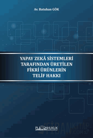 Yapay Zeka Sistemleri Tarafından Üretilen Fikri Ürünlerin Telif Hakkı