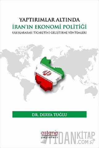Yaptırımlar Altında İran’ın Ekonomi Politiği: Uluslararası Ticaretini Geliştirme Yöntemleri
