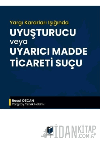 Yargı Kararları Işığında Uyuşturucu veya Uyarıcı Madde Ticareti Suçu