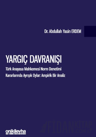 Yargıç Davranışı - Türk Anayasa Mahkemesi Norm Denetimi Kararlarında Ayrışık Oylar: Ampirik Bir Analiz