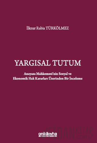 Yargısal Tutum - Anayasa Mahkemesi'nin Sosyal ve Ekonomik Hak Kararları Üzerinden Bir İnceleme