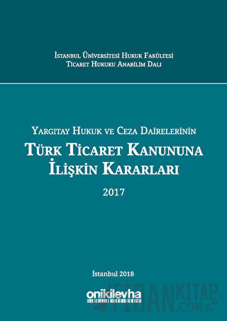 Yargıtay Hukuk ve Ceza Dairelerinin Türk Ticaret Kanununa İlişkin Kararları (2017)