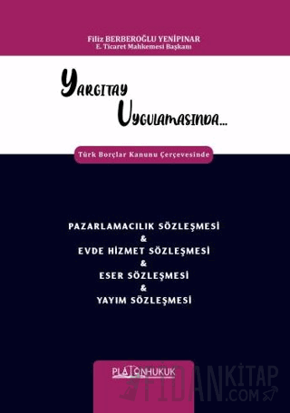 Yargıtay Uygulamasında Türk Borçlar Kanunu Çerçevesinde Pazarlamacılık Sözleşmesi & Evde Hizmet Sözleşmesi & Eser Sözleşmesi & Yayım Sözleşmesi