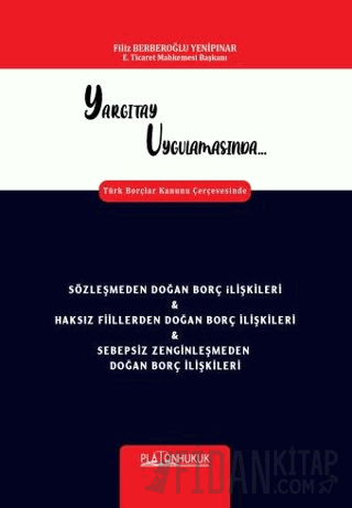Yargıtay Uygulamasında Türk Borçlar Kanunu Çerçevesinde Sözleşmeden Doğan Borç İlişkileri & Haksız Fiillerden Doğan Borç İlişkileri & Sebepsiz Zenginleşmeden Doğan Borç İlişkileri