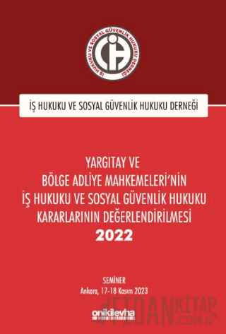 Yargıtay ve Bölge Adliye Mahkemeleri'nin İş Hukuku ve Sosyal Güvenlik Hukuku Kararlarının Değerlendirilmesi Semineri 2022