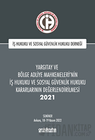 Yargıtay ve Bölge Adliye Mahkemeleri'nin İş Hukuku ve Sosyal Güvenlik Hukuku Kararlarının Değerlendirilmesi Semineri 2021