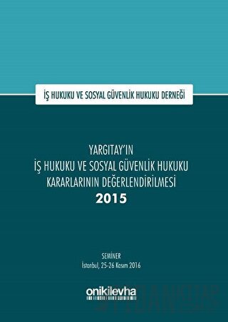 Yargıtay'ın İş Hukuku ve Sosyal Güvenlik Hukuku Kararlarının Değerlendirilmesi Semineri 2015 (Ciltli)