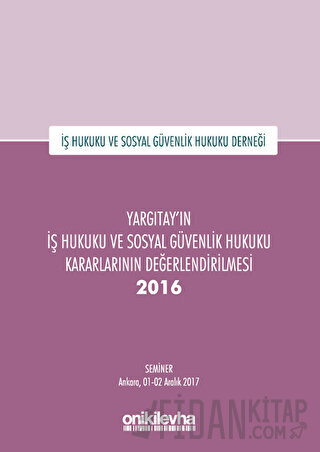 Yargıtay'ın İş Hukuku ve Sosyal Güvenlik Hukuku Kararlarının Değerlendirilmesi Semineri 2016 (Ciltli)