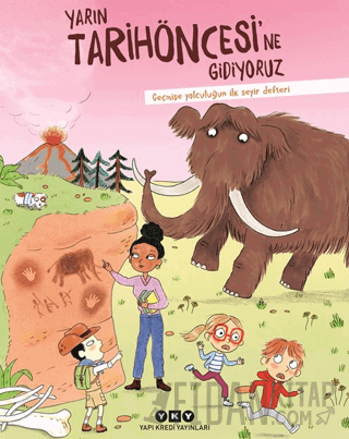 Yarın Tarihöncesi’ne Gidiyoruz/ Geçmişe Yolculuğun İlk Seyir Defteri