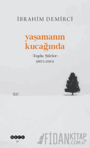 Yaşamanın Kucağında - Toplu Şiirler (1975-2015) İbrahim Demirci